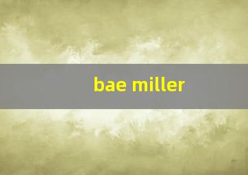 bae miller